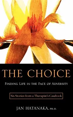 Wybór: Odnalezienie życia w obliczu przeciwności losu - sześć historii z podręcznika terapeuty - The Choice: Finding Life in the Face of Adversity -- Six Stories from a Therapist's Casebook