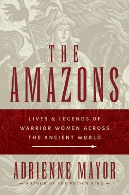 Amazonki: Życie i legendy wojowniczych kobiet w starożytnym świecie - The Amazons: Lives and Legends of Warrior Women Across the Ancient World