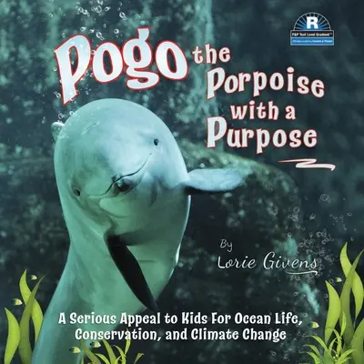 Celowy morświn Pogo: Poważny apel do dzieci w sprawie życia oceanów, ochrony przyrody i zmian klimatycznych - Pogo the Porpoise with a Purpose: A Serious Appeal to Kids for Ocean Life, Conservation, and Climate Change