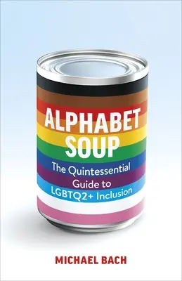 Alphabet Soup: Niezbędny przewodnik po integracji Lgbtq2+ w pracy - Alphabet Soup: The Essential Guide to Lgbtq2+ Inclusion at Work