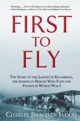 First to Fly: Historia eskadry Lafayette'a, amerykańskich bohaterów, którzy latali dla Francji podczas I wojny światowej - First to Fly: The Story of the Lafayette Escadrille, the American Heroes Who Flew for France in World War I