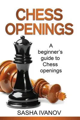 Otwarcia szachowe: Przewodnik dla początkujących po otwarciach szachowych - Chess Openings: A Beginner's Guide to Chess Openings