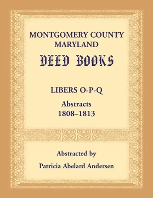 Księgi aktów hrabstwa Montgomery w stanie Maryland: Abstrakty Libers O-P-Q, 1808-1813 - Montgomery County, Maryland Deed Books: Libers O-P-Q Abstracts, 1808-1813