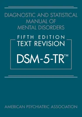 Diagnostyczny i statystyczny podręcznik zaburzeń psychicznych, wydanie piąte, wersja tekstowa (Dsm-5-Tr(tm)) - Diagnostic and Statistical Manual of Mental Disorders, Fifth Edition, Text Revision (Dsm-5-Tr(tm))