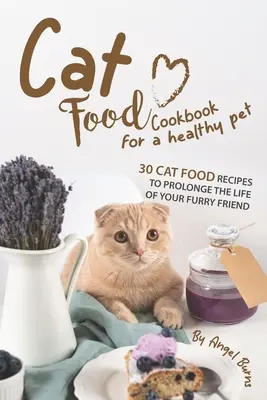 Książka kucharska dla zdrowego zwierzaka: 30 przepisów na karmę dla kotów, aby przedłużyć życie swojego futrzanego przyjaciela - Cat Food Cookbook for A Healthy Pet: 30 Cat Food Recipes to Prolonge The Life of Your Furry Friend