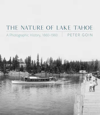 Natura jeziora Tahoe: Historia fotografii, 1860-1960 - The Nature of Lake Tahoe: A Photographic History, 1860-1960