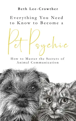 Wszystko, co musisz wiedzieć, aby zostać zwierzęcym medium: jak opanować sekrety komunikacji ze zwierzętami - Everything You Need to Know to Become a Pet Psychic: How to Master the Secrets of Animal Communication