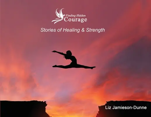 Znajdowanie ukrytej odwagi: Historie uzdrowienia i siły - Finding Hidden Courage: Stories of Healing & Strength