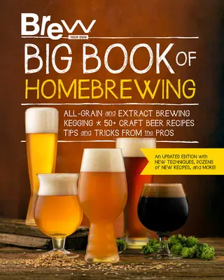 Brew Your Own Big Book of Homebrewing, Updated Edition: Brewing All-Grain and Extract * Kegging * 50+ Craft Beer Recipes * Tips and Tricks from the Pr - Brew Your Own Big Book of Homebrewing, Updated Edition: All-Grain and Extract Brewing * Kegging * 50+ Craft Beer Recipes * Tips and Tricks from the Pr