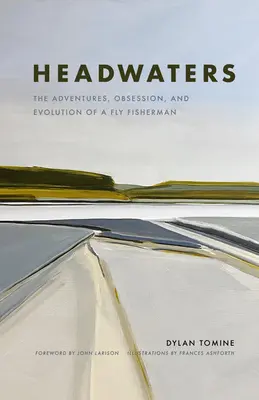 Headwaters: Przygody, obsesja i ewolucja wędkarza muchowego - Headwaters: The Adventures, Obsession and Evolution of a Fly Fisherman