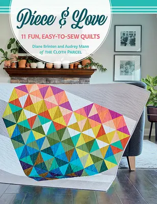 Piece & Love: 11 zabawnych, łatwych do uszycia kołderek - Piece & Love: 11 Fun, Easy-To-Sew Quilts