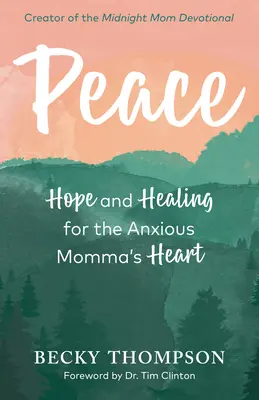 Pokój: Nadzieja i uzdrowienie dla zatroskanego serca mamy - Peace: Hope and Healing for the Anxious Momma's Heart