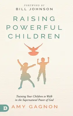 Wychowywanie potężnych dzieci: Szkolenie dzieci do chodzenia w nadprzyrodzonej mocy Boga - Raising Powerful Children: Training Your Children to Walk in the Supernatural Power of God
