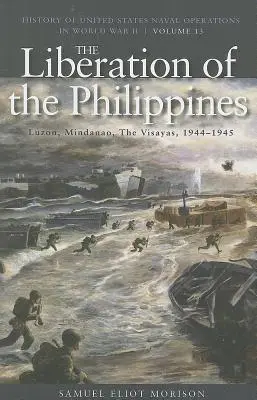 Wyzwolenie Filipin: Luzon, Mindanao, Visayas, 1944-1945: Historia operacji morskich Stanów Zjednoczonych podczas II wojny światowej, tom 13 - The Liberation of the Philippines: Luzon, Mindanao, the Visayas, 1944-1945: History of United States Naval Operations in World War II, Volume 13