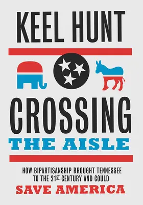 Przekraczanie granic: Jak dwupartyjność wprowadziła Tennessee w XXI wiek i może uratować Amerykę - Crossing the Aisle: How Bipartisanship Brought Tennessee to the Twenty-First Century and Could Save America