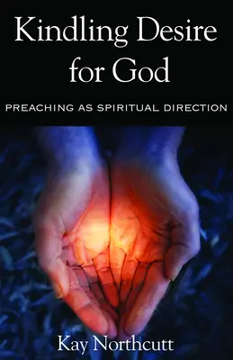 Rozpalanie pragnienia Boga: Kaznodziejstwo jako kierownictwo duchowe - Kindling Desire for God: Preaching as Spiritual Direction