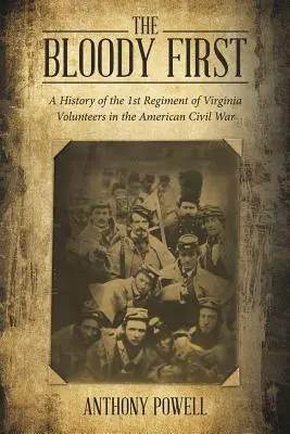 The Bloody First: Historia 1. pułku ochotników z Wirginii podczas amerykańskiej wojny secesyjnej - The Bloody First: A History of the 1St Regiment of Virginia Volunteers in the American Civil War