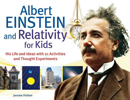 Albert Einstein i teoria względności dla dzieci: jego życie i idee wraz z 21 ćwiczeniami i eksperymentami myślowymi tom 45 - Albert Einstein and Relativity for Kids: His Life and Ideas with 21 Activities and Thought Experimentsvolume 45