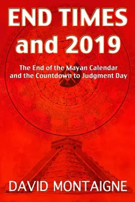 Czasy ostateczne i rok 2019: koniec kalendarza Majów i odliczanie do Dnia Sądu Ostatecznego - End Times and 2019: The End of the Mayan Calendar and the Countdown to Judgment Day