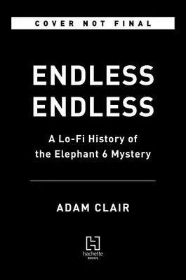 Endless Endless: Historia Lo-Fi Tajemnicy Słonia 6 - Endless Endless: A Lo-Fi History of the Elephant 6 Mystery
