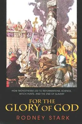 Na chwałę Boga: Jak monoteizm doprowadził do reformacji, nauki, polowań na czarownice i końca niewolnictwa - For the Glory of God: How Monotheism Led to Reformations, Science, Witch-Hunts, and the End of Slavery