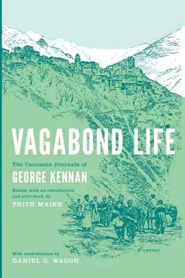 Życie włóczęgi: Kaukaskie dzienniki George'a Kennana - Vagabond Life: The Caucasus Journals of George Kennan