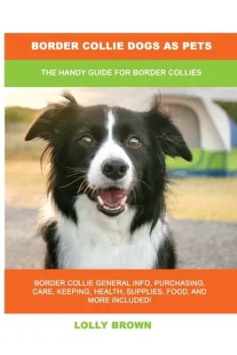 Psy rasy Border Collie jako zwierzęta domowe: Podręczny przewodnik dla psów rasy Border Collie - Border Collie Dogs as Pets: The Handy Guide for Border Collies