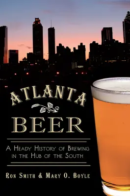 Atlanta Beer: Mocna historia piwowarstwa w centrum Południa - Atlanta Beer: A Heady History of Brewing in the Hub of the South