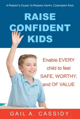 Raise Confident Kids: Przewodnik rodzica po wychowywaniu szczęśliwych, pewnych siebie dzieci - Raise Confident Kids: A Parent's Guide to Raising Happy, Confident Kids