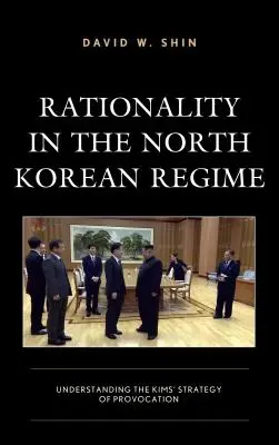 Racjonalność w północnokoreańskim reżimie: Zrozumienie strategii prowokacji Kimów - Rationality in the North Korean Regime: Understanding the Kims' Strategy of Provocation