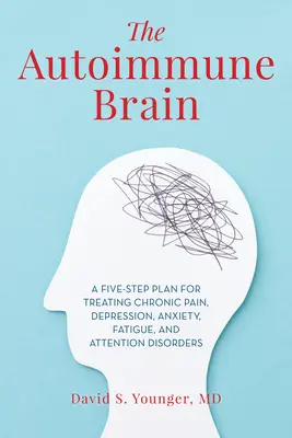 Autoimmunologiczny mózg: Pięcioetapowy plan leczenia przewlekłego bólu, depresji, lęku, zmęczenia i zaburzeń uwagi - The Autoimmune Brain: A Five-Step Plan for Treating Chronic Pain, Depression, Anxiety, Fatigue, and Attention Disorders