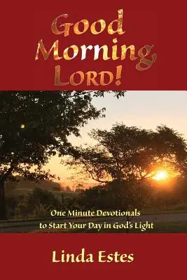 Dzień dobry, Panie! Jednominutowe rozważania na rozpoczęcie dnia w Bożym świetle - Good Morning, LORD!: One Minute Devotionals to Start Your Day in God's Light