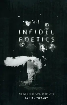 Poetyka niewiernych: Zagadki, nocne życie, materia - Infidel Poetics: Riddles, Nightlife, Substance