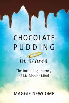 Pudding czekoladowy w niebie; Intrygująca podróż mojego dwubiegunowego umysłu - Chocolate Pudding in Heaven; The Intriguing Journey of My Bipolar Mind