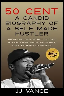 50 Cent - CANDID BIOGRAPHY OF A SELF-MADE HUSTLER: THE LIFE AND TIMES OF CURTIS 50 Cent JACKSON; RAPPER, SINGER, SONGWRITER, ACTOR, ENTREPRENEUR, IN - 50 Cent - A CANDID BIOGRAPHY OF A SELF-MADE HUSTLER: THE LIFE AND TIMES OF CURTIS 50 Cent JACKSON; RAPPER, SINGER, SONGWRITER, ACTOR, ENTREPRENEUR, IN