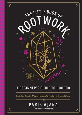 The Little Book of Rootwork: Przewodnik dla początkujących po Hoodoo - w tym magia świec, rytuały, kryształy, zioła i nie tylko - The Little Book of Rootwork: A Beginner's Guide to Hoodoo--Including Candle Magic, Rituals, Crystals, Herbs, and More