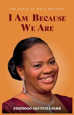 I Am Because We Are: Historia Dory Akunyili - I Am Because We Are: The Story of Dora Akunyili