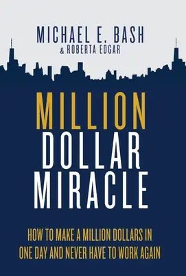 Million Dollar Miracle: Jak zarobić milion dolarów w jeden dzień i nigdy więcej nie pracować? - Million Dollar Miracle: How to Make a Million Dollars in One Day and Never Have To Work Again