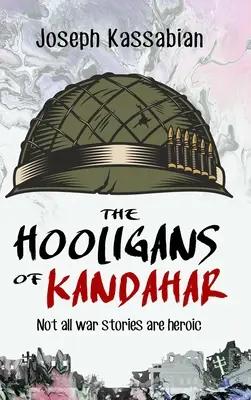 Chuligani z Kandaharu: nie wszystkie historie wojenne są bohaterskie - The Hooligans of Kandahar: Not All War Stories are Heroic