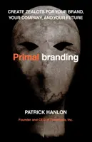 Primalbranding: Stwórz zealotów dla swojej marki, firmy i przyszłości - Primalbranding: Create Zealots for Your Brand, Your Company, and Your Future