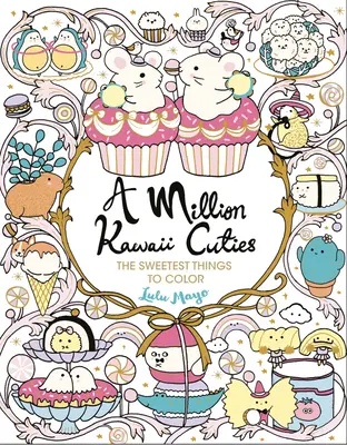 Milion Kawaii Cuties: Najsłodsze rzeczy do pokolorowania - A Million Kawaii Cuties: The Sweetest Things to Color