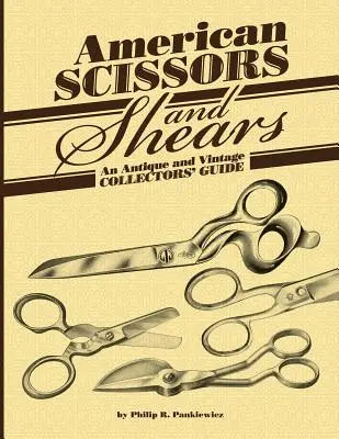 Amerykańskie nożyczki i nożyce: Przewodnik dla kolekcjonerów antyków i staroci - American Scissors and Shears: An Antique and Vintage Collectors' Guide