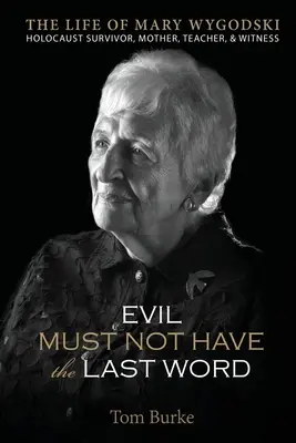 Zło nie może mieć ostatniego słowa: Życie Mary Wygodski; Holocaust Survivor, Mother, Teacher, & Witness: The Life of Mary Wygodski; - Evil Must Not Have the Last Word: The Life of Mary Wygodski; Holocaust Survivor, Mother, Teacher, & Witness: The Life of Mary Wygodski;