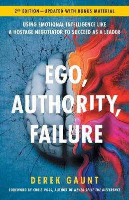 Ego, Autorytet, Porażka: Wykorzystanie inteligencji emocjonalnej jak negocjator zakładników, aby odnieść sukces jako lider - wyd. 2 - Ego, Authority, Failure: Using Emotional Intelligence like a Hostage Negotiator to Succeed as a Leader - 2nd Edition