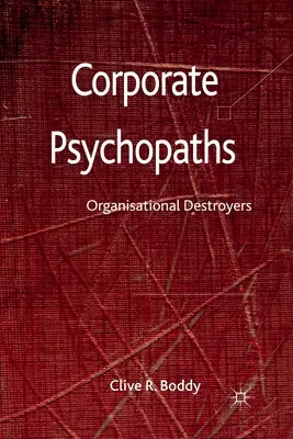 Psychopaci korporacyjni: Niszczyciele organizacji - Corporate Psychopaths: Organizational Destroyers