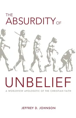 Absurd niewiary: Światopoglądowa apologetyka wiary chrześcijańskiej - The Absurdity of Unbelief: A Worldview Apologetic of the Christian Faith