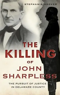 Zabójstwo Johna Sharplessa: Pogoń za sprawiedliwością w hrabstwie Delaware - The Killing of John Sharpless: The Pursuit of Justice in Delaware County
