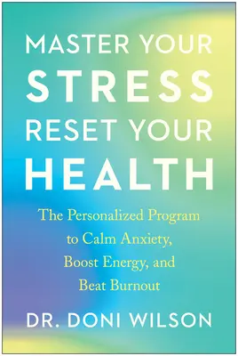 Opanuj stres, zresetuj zdrowie: Spersonalizowany program uspokojenia niepokoju, zwiększenia energii i pokonania wypalenia zawodowego - Master Your Stress, Reset Your Health: The Personalized Program to Calm Anxiety, Boost Energy, and Beat Burnout