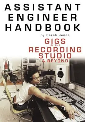 Podręcznik asystenta inżyniera: Występy w studiu nagraniowym i nie tylko - Assistant Engineer Handbook: Gigs in the Recording Studio & Beyond