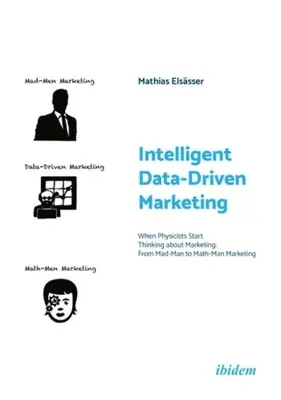 Inteligentny marketing oparty na danych: Kiedy fizycy zaczynają myśleć o marketingu: Od marketingu szalonego do marketingu matematycznego - Intelligent Data-Driven Marketing: When Physicists Start Thinking about Marketing: From Mad-Man to Math-Man Marketing